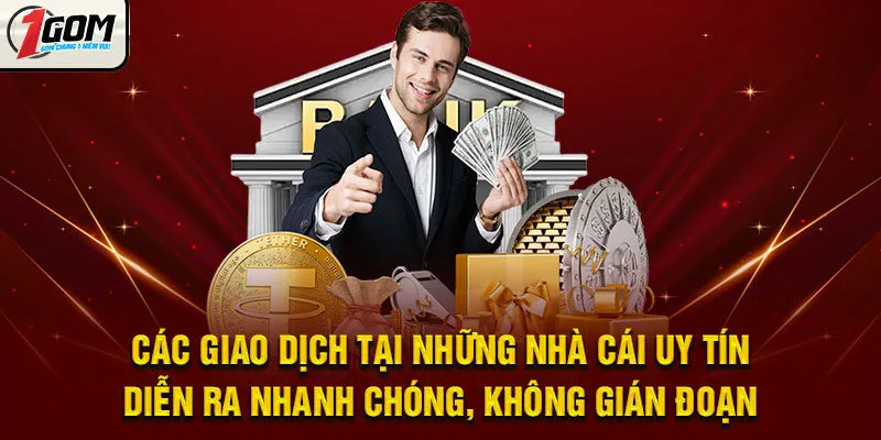 Các giao dịch tại những nhà cái uy tín diễn ra nhanh chóng, không gián đoạn