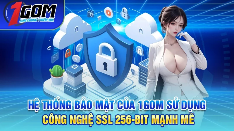 Hệ thống bảo mật của 1GOM sử dụng công nghệ SSL 256-bit mạnh mẽ